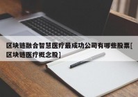 区块链融合智慧医疗最成功公司有哪些股票[区块链医疗概念股]