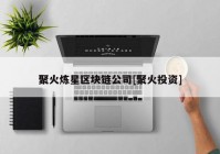 聚火炼星区块链公司[聚火投资]