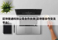 区块链通科技公司合作伙伴[区块链合作交流平台]