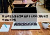 新加坡适合注册区块链技术公司吗[新加坡区块链公司介绍]